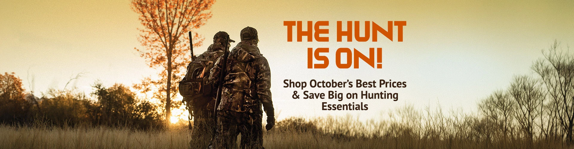 graphic, rear view of two hunters in full camouflage gear carrying rifles and backpacks walking through tall grass in a rural field bathed in the golden light of sunrise, text, The Hunt Is On! Shop October’s Best Prices & Save Big on Hunting Essentials