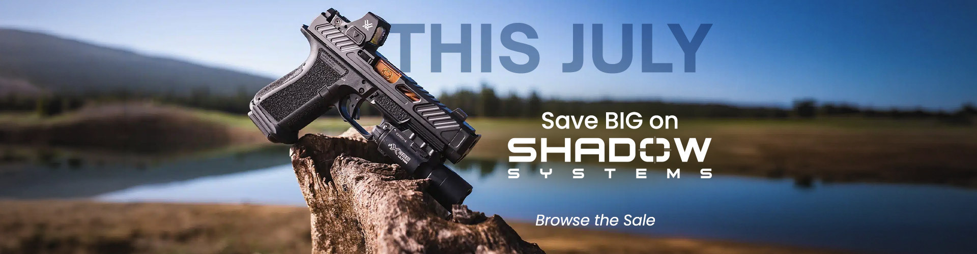 graphic, a black Shadow Systems pistol with a mounted optic and flashlight resting on a tree stump with a lake and hills in the background, text, THIS JULY Save BIG on SHADOW SYSTEMS - Browse the Sale