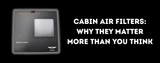 Cabin Air Filters: Why They Matter More Than You Think