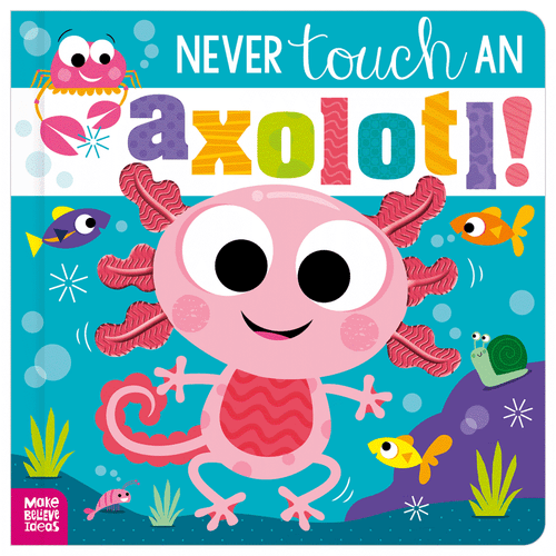 NEVER TOUCH AN AXOLOTL!