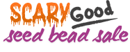 Scary Good Seed Bead Sale Scary Good Seed Bead Sale