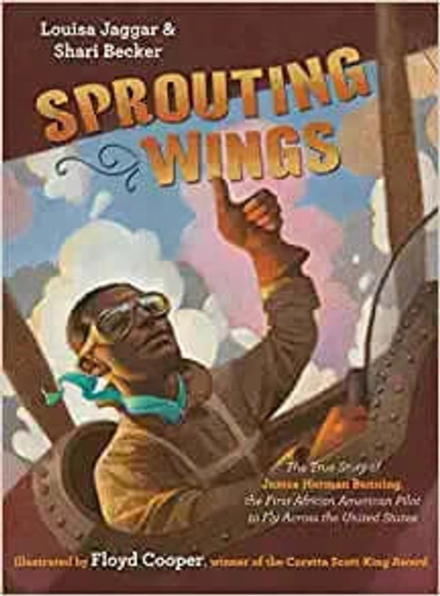 Sprouting Wings: The True Story of James Herman Banning, the First African American Pilot to Fly Across the United States