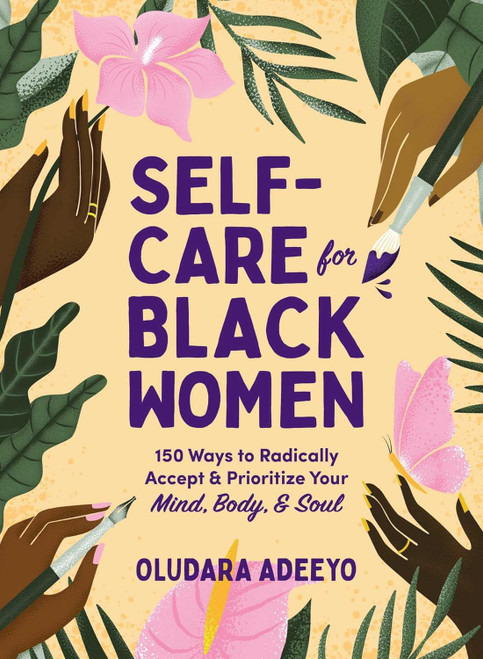 Self-Care for Black Women: 150 Ways to Radically Accept & Prioritize Your Mind, Body, & Soul (Self-Care for Black Women Series)