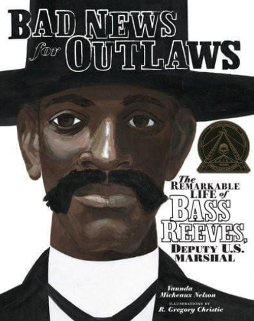 Bad News for Outlaws: The Remarkable Life of Bass Reeves, Deputy U. S. Marshal