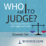 Who Am I to Judge? Responding to Relativism with Logic and Love (MP3)