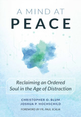 A Mind at Peace: Reclaiming an Ordered Soul in an Age of Distraction