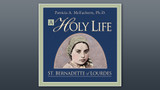 A Holy Life: The Writings of St. Bernadette Audiobook