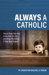 Always a Catholic: How to Keep Your Kids in the Faith for Life and Bring Them Back If They Have Strayed (Paperback)