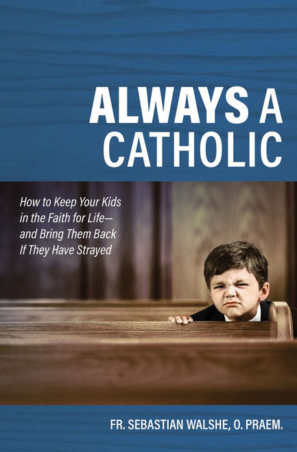 Always a Catholic: How to Keep Your Kids in the Faith for Life and Bring Them Back If They Have Strayed (Paperback)
