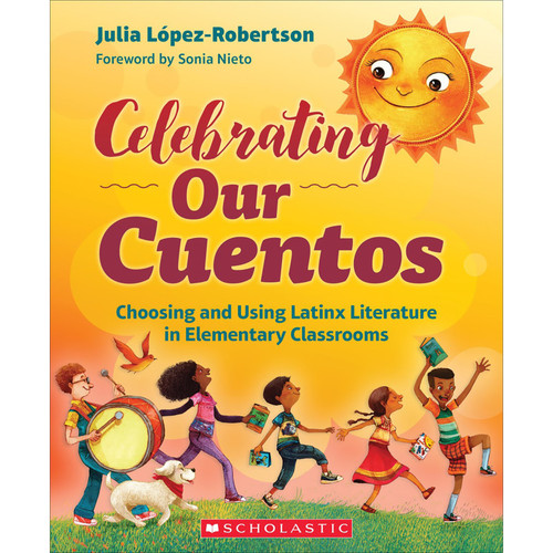 Scholastic Celebrating Our Cuentos: Choosing And Using Latinx Literature In Elementary Classrooms SC-730264