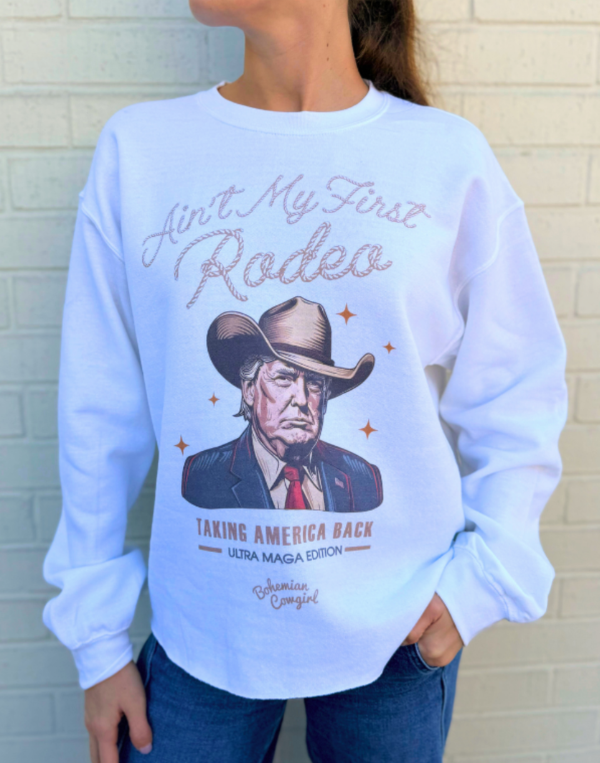 Trump Ain't My First Rodeo Sweatshirt