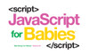 Javascript for Babies:  - ISBN: 9781454921578