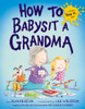 How to Babysit a Grandma:  - ISBN: 9780385753845