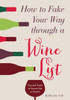 How to Fake Your Way through a Wine List: Tips and Tricks to Sound Like an Expert - ISBN: 9781454916031