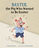 Baxter, the Pig Who Wanted to Be Kosher:  - ISBN: 9781582463155