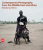 Contemporary Photography from the Middle East and Africa: Breaking News - ISBN: 9788857206455