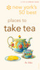 New York's 50 Best Places to Take Tea:  - ISBN: 9780789315861