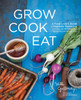 Grow Cook Eat: A Food Lover's Guide to Vegetable Gardening, Including 50 Recipes, Plus Harvesting and Storage Tips - ISBN: 9781570617317