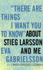 "There Are Things I Want You to Know" about Stieg Larsson and Me:  - ISBN: 9781609803636