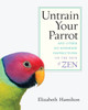 Untrain Your Parrot: And Other No-nonsense Instructions on the Path of Zen - ISBN: 9781590303634