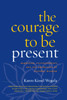 The Courage to Be Present: Buddhism, Psychotherapy, and the Awakening of Natural Wisdom - ISBN: 9781590308301