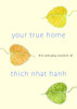 Your True Home: The Everyday Wisdom of Thich Nhat Hanh: 365 days of practical, powerful teachings from the beloved Zen teacher - ISBN: 9781590309261
