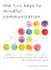 The Five Keys to Mindful Communication: Using Deep Listening and Mindful Speech to Strengthen Relationships, Heal Conflicts, and Accomplish Your Goals - ISBN: 9781590309414