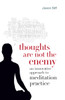 Thoughts Are Not the Enemy: An Innovative Approach to Meditation Practice - ISBN: 9781611800432