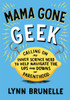 Mama Gone Geek: Calling On My Inner Science Nerd to Help Navigate the Ups and Downs of Parenthood - ISBN: 9781611801514