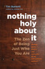 Nothing Holy about It: The Zen of Being Just Who You Are - ISBN: 9781611801941