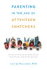 Parenting in the Age of Attention Snatchers: A Step-by-Step Guide to Balancing Your Child's Use of Technology - ISBN: 9781611802177