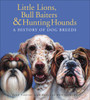 Little Lions, Bull Baiters & Hunting Hounds: A History of Dog Breeds - ISBN: 9780887768156