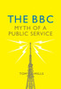 The BBC: Myth of a Public Service - ISBN: 9781784784829