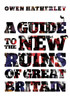 A Guide to the New Ruins of Great Britain:  - ISBN: 9781844676514