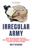 Irregular Army: How the US Military Recruited Neo-Nazis, Gang Members, and Criminals to Fight the War on Terror - ISBN: 9781844678808