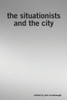 The Situationists and the City: A Reader - ISBN: 9781844673643