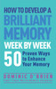 How to Develop a Brilliant Memory Week by Week: 52 Proven Ways to Enhance Your Memory Skills - ISBN: 9781780287904