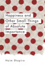 Happiness and Other Small Things of Absolute Importance:  - ISBN: 9781780289670