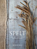 Spelt: Meals, Cakes, Cookies & Breads From the Good Grain - ISBN: 9781848991965