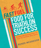 Fast Fuel: Food for Triathlon Success: Delicious Recipes and Nutrition Plans to Achieve Your Goals - ISBN: 9781848993037