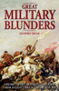 Great Military Blunders: History's Worst Battlefield Decisions from Ancient Times to the Present Day - ISBN: 9780233003511