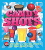 Candy Shots: 150 Decadent, Delicious Drinks for Your Sweet Tooth - ISBN: 9781402771255