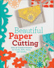 Beautiful Paper Cutting: 30 Creative Projects for Cards, Gifts, Decor, and Jewelry - ISBN: 9781454708858