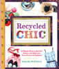 Recycled Chic: 30 Simple Ways to Recycle, Renew, and Reinvent Your Pre-Loved Fashions - ISBN: 9781454708889