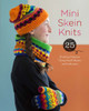 Mini Skein Knits: 25 Knitting Patterns Using Small Skeins and Leftovers - ISBN: 9781454709169