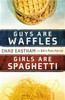 Guys Are Waffles, Girls Are Spaghetti - ISBN: 9781400315161