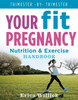 Your Fit Pregnancy: Nutrition & Exercise Handbook - ISBN: 9781454916932