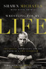 Wrestling for My Life - ISBN: 9780310340782