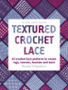 Textured Crochet Lace: 64 Crochet Lace Patterns to Create Rugs, Scarves, Beanies and More - ISBN: 9781863514309