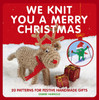 We Knit You a Merry Christmas: 20 Patterns for Festive Handmade Gifts - ISBN: 9781908449214